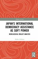 Japan's International Democracy Assistance as Soft Power: Neoclassical Realist Analysis 0367272849 Book Cover