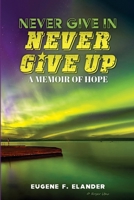 Never Give In, Never Give Up: A Memoir of Hope 1988557321 Book Cover