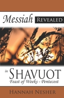 Messiah Revealed in Shavuot: Feast of Weeks - Pentecost 0973389214 Book Cover