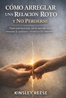CÓMO ARREGLAR UNA RELACIÓN ROTO Y NO PERDERSE: Pasos prácticos para salvar una relación, restaurar la confianza y fortalecer la conexión (Spanish Edition) B0GDV95ZS8 Book Cover
