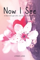 Now I See: A Walk through Life's Journey but Never Alone 1491845074 Book Cover