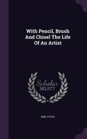 With Pencil, Brush And Chisel The Life Of An Artist 1354720067 Book Cover