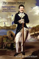 The Intrepid Patriot - Captain Jacob Milligan of the South Carolina Navy: The American Revolution 108802288X Book Cover