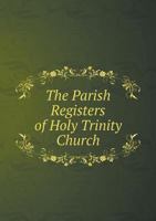 The Parish Registers of Holy Trinity Church 5518578717 Book Cover