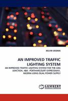AN IMPROVED TRAFFIC LIGHTING SYSTEM: AN IMPROVED TRAFFIC LIGHTING SYSTEM FOR THE GRA JUNCTION, ABA ?PORTHARCOURT EXPRESSWAY, NIGERIA USING DUAL POWER SUPPLY 3844312390 Book Cover