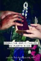 Consultas espirituales en Puerto Rico: : tradici�n, religi�n y pr�ctica lucrativa 1508838143 Book Cover