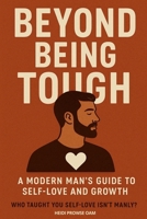 Beyond Being Tough: The Modern Man's Guide to Self-Love and Growth 1763827240 Book Cover