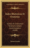 Index Rhetoricus Et Oratorius: Scholis Et Institutioni Tenerioris Aetatis Accommodatus (1648) 1166231291 Book Cover