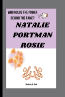 NATALIE PORTMAN ROSIE: WHO HOLDS THE POWER BEHIND THE FAME? B0FQ2W8FLG Book Cover