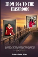 FROM 504 TO THE CLASSROOM: “The Testimony of a Mother Who Had No Idea of How to Raise a 14 Year Old Son and Newborn Twins; One Healthy and One with ... Help She Needed, using a Village to Do It.” B0GWYBHHD3 Book Cover
