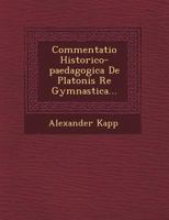 Commentatio Historico-Paedagogica de Platonis Re Gymnastica... 1249515033 Book Cover