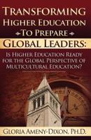 Transforming Higher Education to Prepare Global Leaders: Is Higher Education Ready for the Global Perspective of Multicultural Education? 0615591582 Book Cover