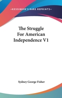 The Struggle for American Independence, Volume 1 1162972351 Book Cover