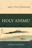 Holy Anime!: Japan's View of Christianity 0761869077 Book Cover