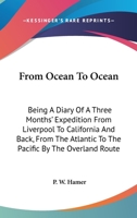 From Ocean To Ocean: Being A Diary Of A Three Months' Expedition From Liverpool To California And Back, From The Atlantic To The Pacific By The Overland Route 0548456216 Book Cover