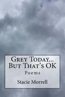 Grey Today...But That's OK 1548104264 Book Cover