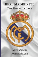 Real Madrid FC: The Royal Legacy (Soccer Fan club) B0CNZSNW88 Book Cover
