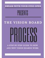 The Vision Board Process: Dream with Your Eyez Open 1078217122 Book Cover