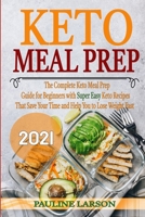 Keto Meal Prep 2021: The Complete Keto Meal Prep Guide for Beginners with Super Easy Keto Recipes That Save Your Time and Help You Lose Weight Fast B08VLLRX8M Book Cover