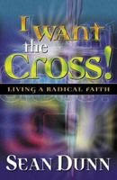 I Want the Cross: Living a Radical Faith 0800757408 Book Cover