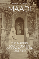 Maadi: The Making and Unmaking of a Cairo Suburb, 1878-1962 9774169786 Book Cover