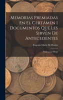 Memorias Premiadas En El Cert�men I Documentos Que Les Sirven De Antecedentes: Publicacion Oficial 0274200503 Book Cover