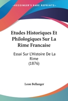 Etudes Historiques Et Philologiques Sur La Rime Francaise: Essai Sur L'Histoire De La Rime (1876) 1142485234 Book Cover