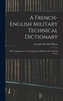 A French-English Military Technical Dictionary: With a Supplement Containing Recent Military and Technical Terms 1016000073 Book Cover