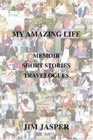 My Amazing Life: Memoirshort Storiestravelogues 0595442757 Book Cover