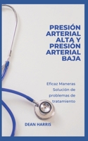 Presi�n Arterial Alta Y Presi�n Arterial Baja: Eficaz Maneras Soluci�n de problemas de tratamiento B0B8R99485 Book Cover