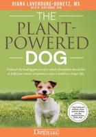 The Plant-Powered Dog: Unleash the healing powers of a whole-food plant-based diet to help your canine companion enjoy a healthier, longer life 1617813303 Book Cover