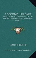 A Second Thebaid: Being A Popular Account Of The Ancient Monasteries Of Ireland 1110084358 Book Cover