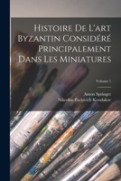 Histoire De L'art Byzantin Considéré Principalement Dans Les Miniatures; Volume 1 1018195890 Book Cover