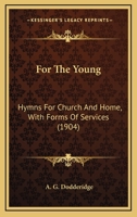 For The Young: Hymns For Church And Home, With Forms Of Services 1165343398 Book Cover
