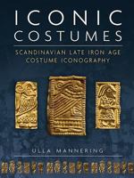 Iconic Costumes: Scandinavian Late Iron Age Costume Iconography (Ancient Textiles Book 25) 1785702157 Book Cover