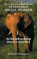 How You Can Become an Invincible Social Worker: The Real Deal on Beating Burnout in Social Work 1452010587 Book Cover