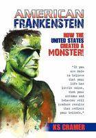 American Frankenstein: How the United States Created a Monster! 1450085687 Book Cover