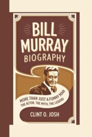 BILL MURRAY BIOGRAPHY: More Than Just a Funny Man – The Actor, The Myth, The Legend B0DVZG9TNK Book Cover