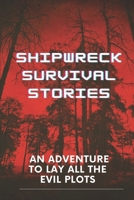 Shipwreck Survival Stories: An Adventure To Lay All The Evil Plots: Maritime Disasters B09BMBF5R5 Book Cover
