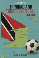 A History of Trinidad and Tobago Football 1908-2006 B0GVC16HND Book Cover