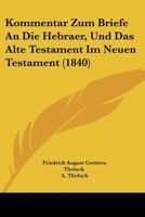 Kommentar Zum Briefe an Die Hebraer, Und Das Alte Testament Im Neuen Testament (1840) 1160739838 Book Cover