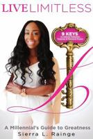 Live Limitless: 9 Keys to Unlock Potential, Purpose & Personal Power: A Millennial's Guide to Greatness 1684193478 Book Cover