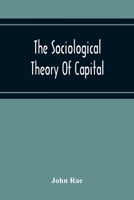The Sociological Theory Of Capital: Being A Complete Reprint Of The New Principles Of Political Economy, 1834 9354216943 Book Cover