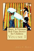 Short & Virtuous Bed-Time Stories for Children: Volume I 197589247X Book Cover