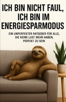 Ich bin nicht faul, ich bin im Energiesparmodus: Ein unperfekter Ratgeber für alle, die keine Lust mehr haben, perfekt zu sein (German Edition) B0FK9SK9JB Book Cover