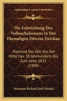 Die Entwicklung Des Volksschulwesens In Der Ehemaligen Diocese Zwickau: Wahrend Der Zeit Von Der Mitte Des 18 Jahrhunderts Bis Zum Jahre 1835 (1900) 1161085831 Book Cover