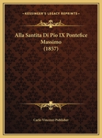 Alla Santita Di Pio IX Pontefice Massimo (1857) 1120418143 Book Cover