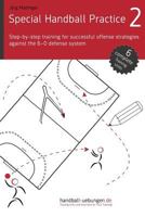 Special Handball Practice 2 - Step-by-step training of successful offense strategies against the 6-0 defense system 3956412230 Book Cover