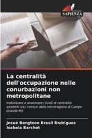 La centralità dell'occupazione nelle conurbazioni non metropolitane: Individuare e analizzare i livelli di centralità esistenti tra i comuni della microregione di Campo Grande-MS 620599478X Book Cover