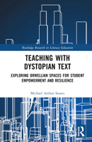Teaching with Dystopian Text: Exploring Orwellian Spaces for Student Empowerment and Resilience 1032472510 Book Cover